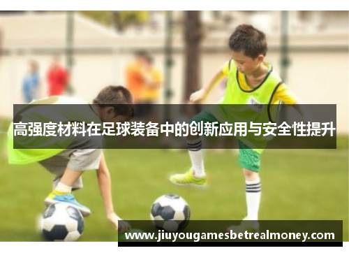高强度材料在足球装备中的创新应用与安全性提升